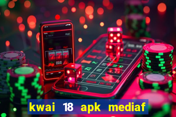 kwai 18 apk mediaf  re